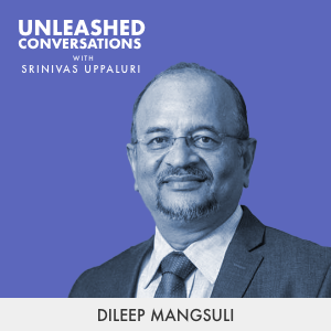 Dileep Mangsuli - Guest on Unleashed Conversations with Srinivas Uppaluri