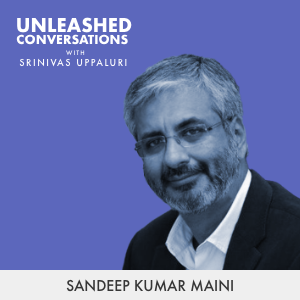 Sandeep Kumar Maini - Guest on Unleashed Conversations with Srinivas Uppaluri