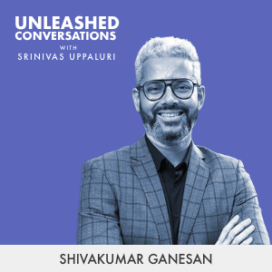 Shivakumar Ganesan - Guest on Unleashed Conversations with Srinivas Uppaluri