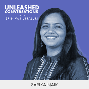 Sarika Naik - Guest on Unleashed Conversations with Srinivas Uppaluri