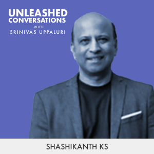 Shashikanth KS - Guest on Unleashed Conversations with Srinivas Uppaluri