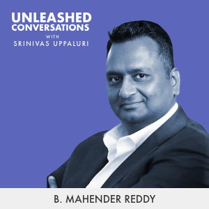 B Mahender Reddy - Guest on Unleashed Conversations with Srinivas Uppaluri